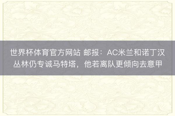 世界杯体育官方网站 邮报：AC米兰和诺丁汉丛林仍专诚马特塔，他若离队更倾向去意甲