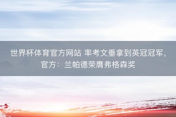 世界杯体育官方网站 率考文垂拿到英冠冠军，官方：兰帕德荣膺弗格森奖