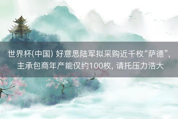 世界杯(中国) 好意思陆军拟采购近千枚“萨德”， 主承包商年产能仅约100枚， 请托压力浩大